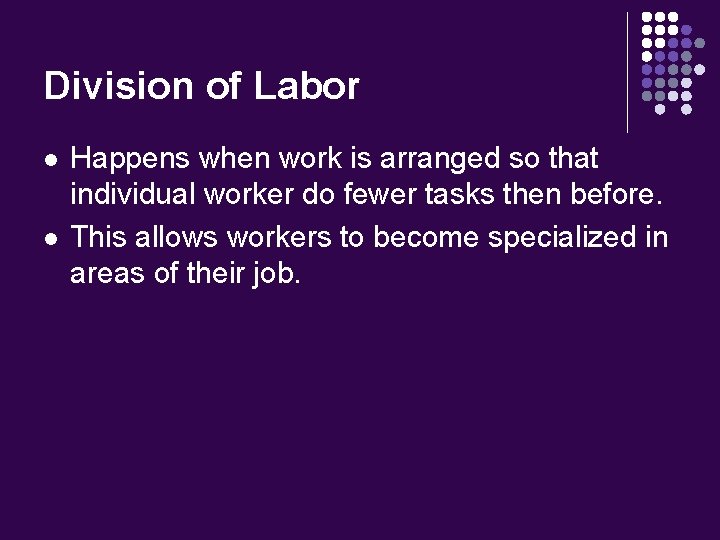 Division of Labor l l Happens when work is arranged so that individual worker