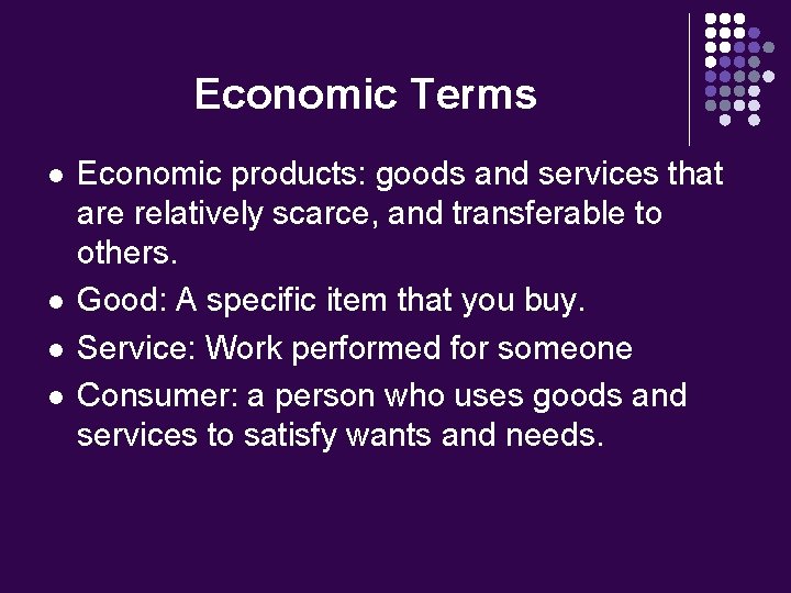 Economic Terms l l Economic products: goods and services that are relatively scarce, and