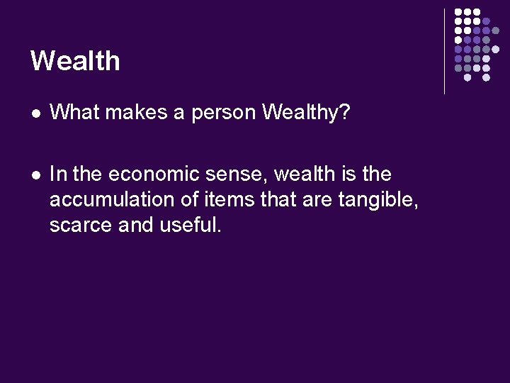 Wealth l What makes a person Wealthy? l In the economic sense, wealth is