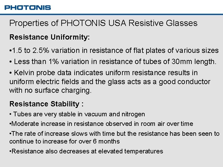 Properties of PHOTONIS USA Resistive Glasses Resistance Uniformity: • 1. 5 to 2. 5%