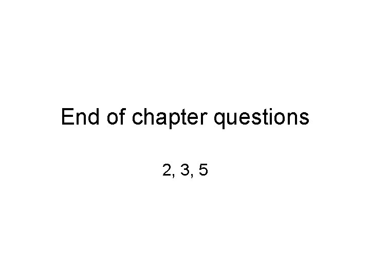 End of chapter questions 2, 3, 5 