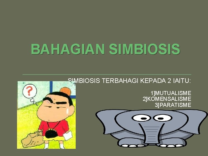 BAHAGIAN SIMBIOSIS TERBAHAGI KEPADA 2 IAITU: 1]MUTUALISME 2]KOMENSALISME 3]PARATISME 
