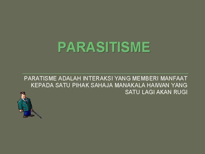 PARASITISME PARATISME ADALAH INTERAKSI YANG MEMBERI MANFAAT KEPADA SATU PIHAK SAHAJA MANAKALA HAIWAN YANG