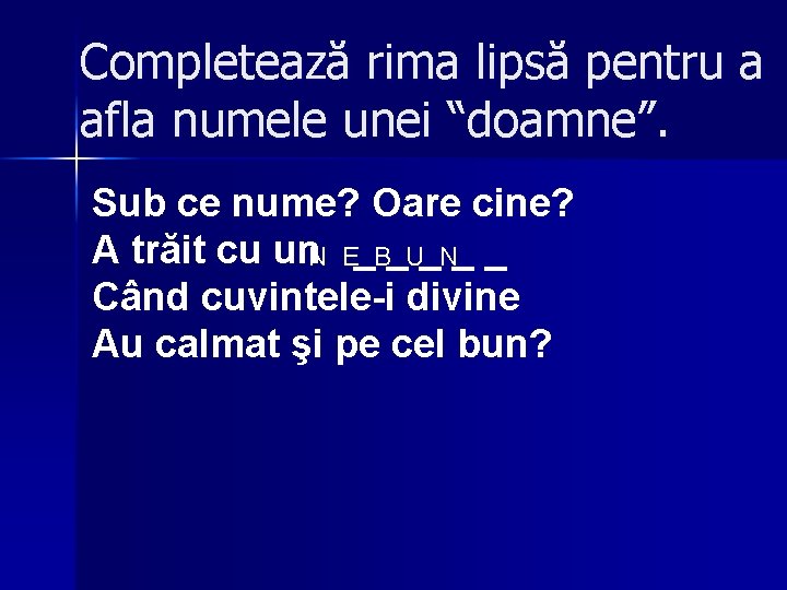 Completează rima lipsă pentru a afla numele unei “doamne”. Sub ce nume? Oare cine?