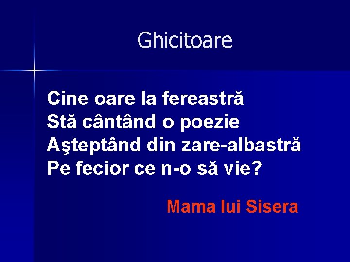 Ghicitoare Cine oare la fereastră Stă cântând o poezie Aşteptând din zare-albastră Pe fecior