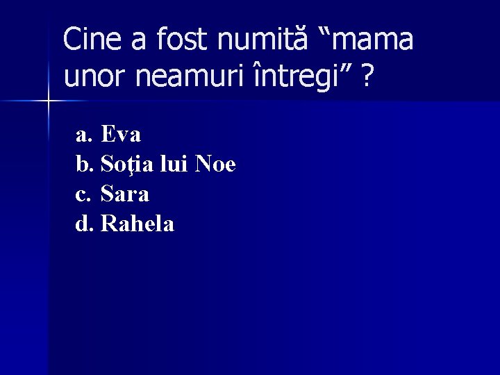 Cine a fost numită “mama unor neamuri întregi” ? a. Eva b. Soţia lui