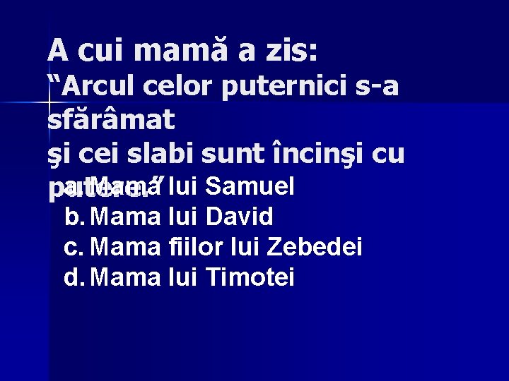A cui mamă a zis: “Arcul celor puternici s-a sfărâmat şi cei slabi sunt