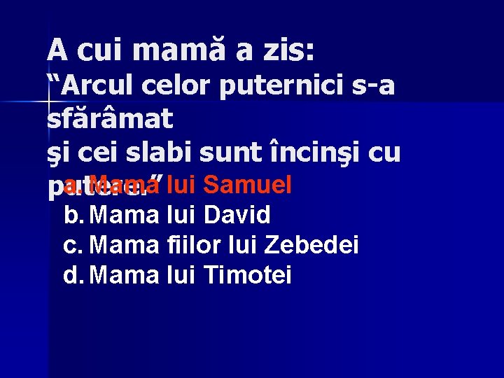 A cui mamă a zis: “Arcul celor puternici s-a sfărâmat şi cei slabi sunt