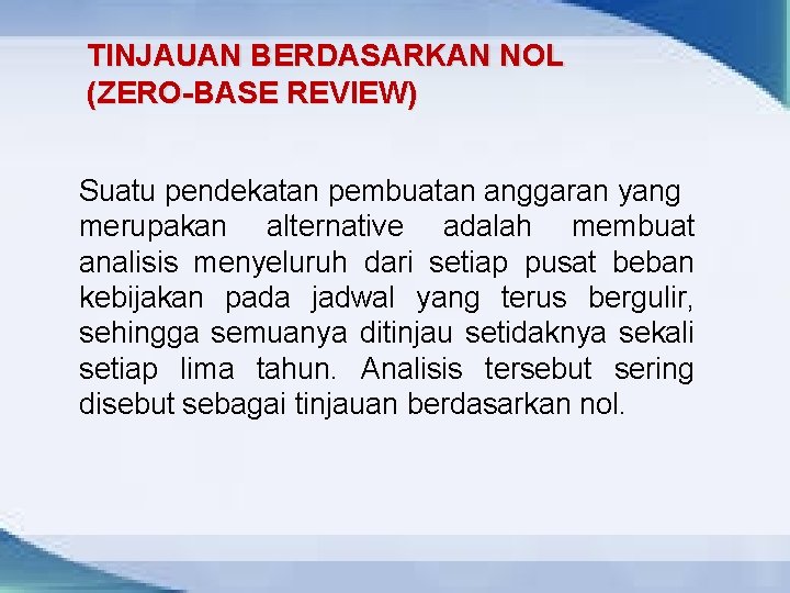 TINJAUAN BERDASARKAN NOL (ZERO-BASE REVIEW) Suatu pendekatan pembuatan anggaran yang merupakan alternative adalah membuat