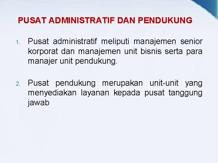 PUSAT ADMINISTRATIF DAN PENDUKUNG 1. Pusat administratif meliputi manajemen senior korporat dan manajemen unit