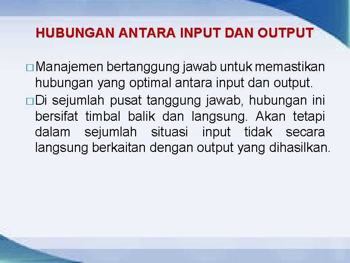 HUBUNGAN ANTARA INPUT DAN OUTPUT � Manajemen bertanggung jawab untuk memastikan hubungan yang optimal