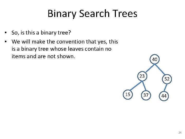 Binary Search Trees • So, is this a binary tree? • We will make