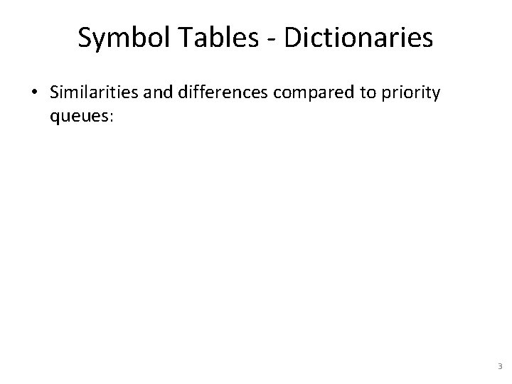 Symbol Tables - Dictionaries • Similarities and differences compared to priority queues: 3 