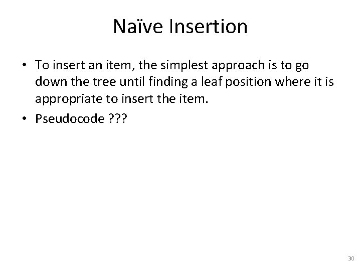 Naïve Insertion • To insert an item, the simplest approach is to go down