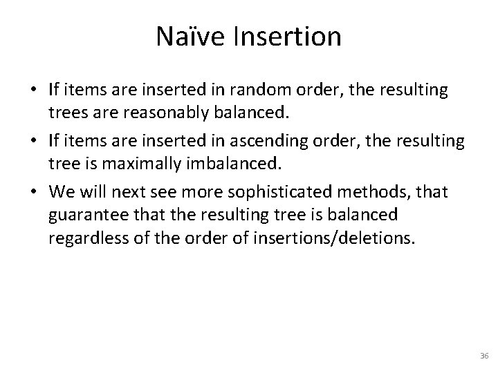 Naïve Insertion • If items are inserted in random order, the resulting trees are