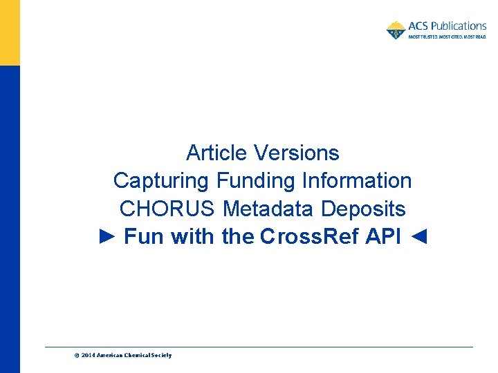 Article Versions Capturing Funding Information CHORUS Metadata Deposits ► Fun with the Cross. Ref