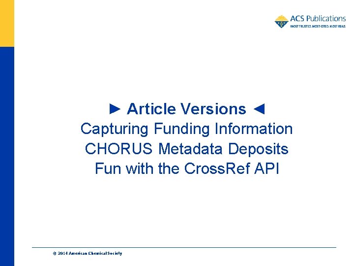 ► Article Versions ◄ Capturing Funding Information CHORUS Metadata Deposits Fun with the Cross.
