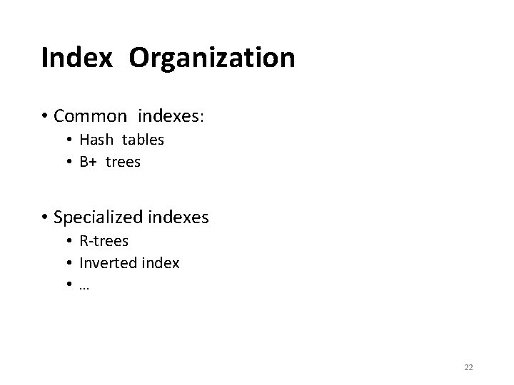 Index Organization • Common indexes: • Hash tables • B+ trees • Specialized indexes