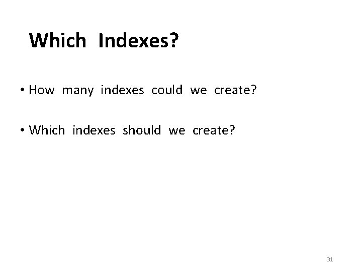 Which Indexes? • How many indexes could we create? • Which indexes should we