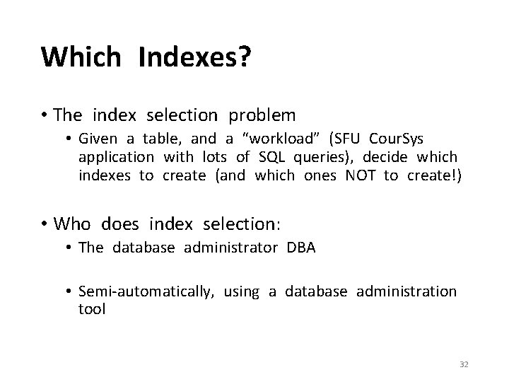 Which Indexes? • The index selection problem • Given a table, and a “workload”