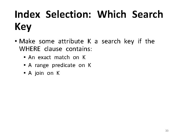 Index Selection: Which Search Key • Make some attribute K a search key if