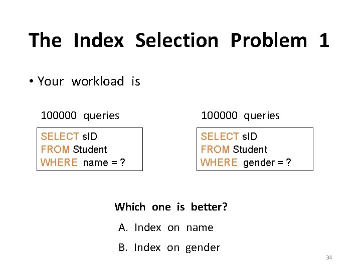 The Index Selection Problem 1 • Your workload is 100000 queries SELECT s. ID