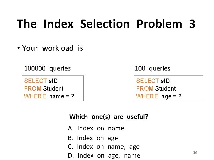 The Index Selection Problem 3 • Your workload is 100000 queries 100 queries SELECT