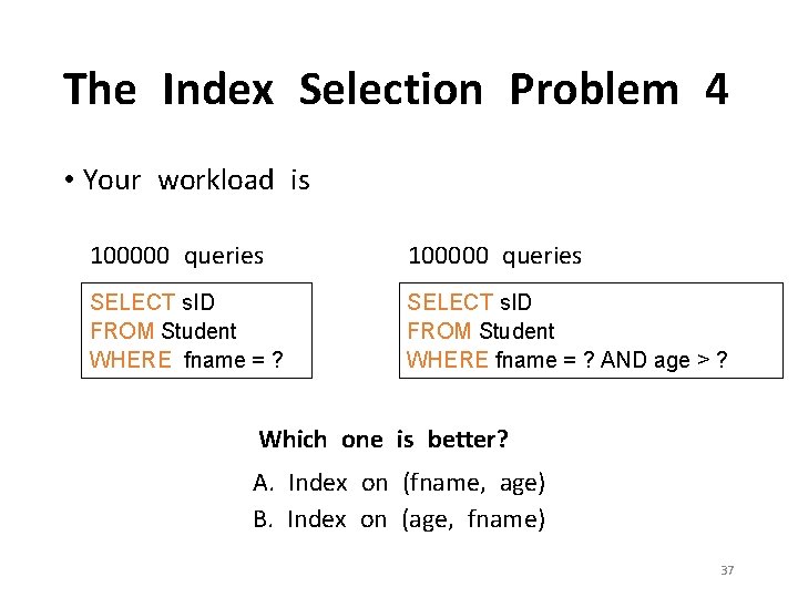 The Index Selection Problem 4 • Your workload is 100000 queries SELECT s. ID