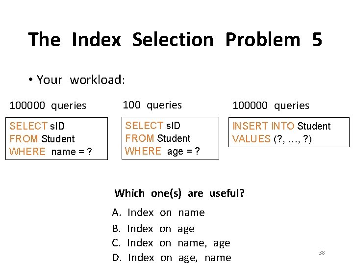 The Index Selection Problem 5 • Your workload: 100000 queries SELECT s. ID FROM