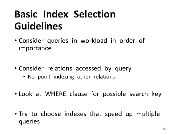 Basic Index Selection Guidelines • Consider queries in workload in order of importance •