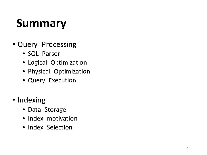 Summary • Query Processing • • SQL Parser Logical Optimization Physical Optimization Query Execution