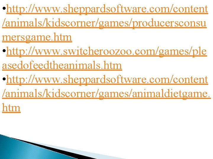  • http: //www. sheppardsoftware. com/content /animals/kidscorner/games/producersconsu mersgame. htm • http: //www. switcheroozoo. com/games/ple