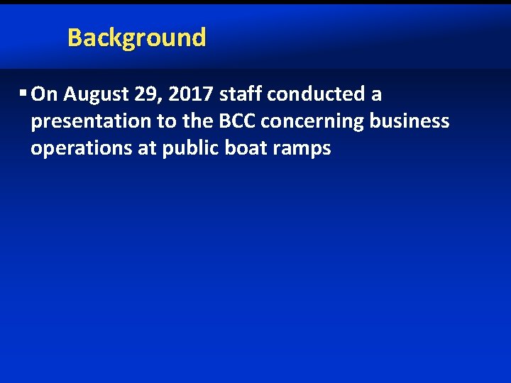 Background § On August 29, 2017 staff conducted a presentation to the BCC concerning