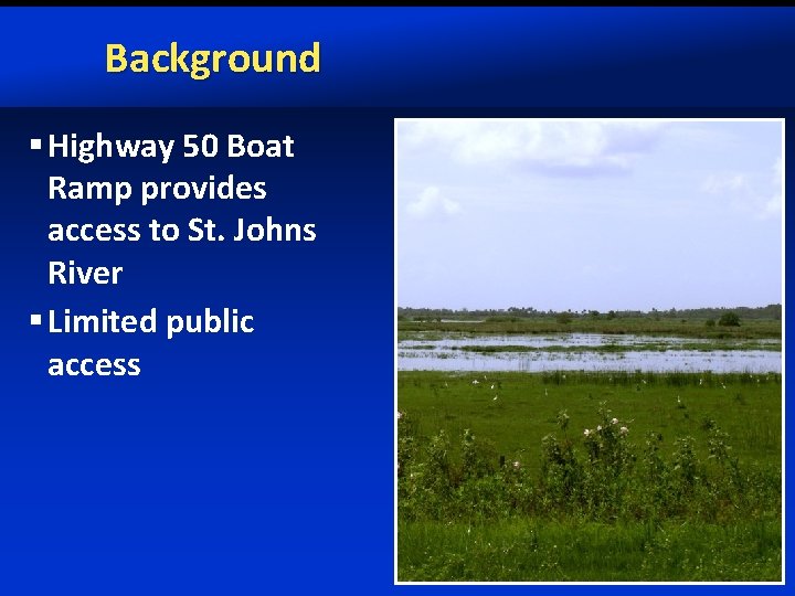 Background § Highway 50 Boat Ramp provides access to St. Johns River § Limited