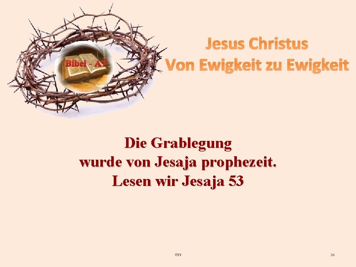 Bibel - AT Jesus Christus Von Ewigkeit zu Ewigkeit Die Grablegung wurde von Jesaja