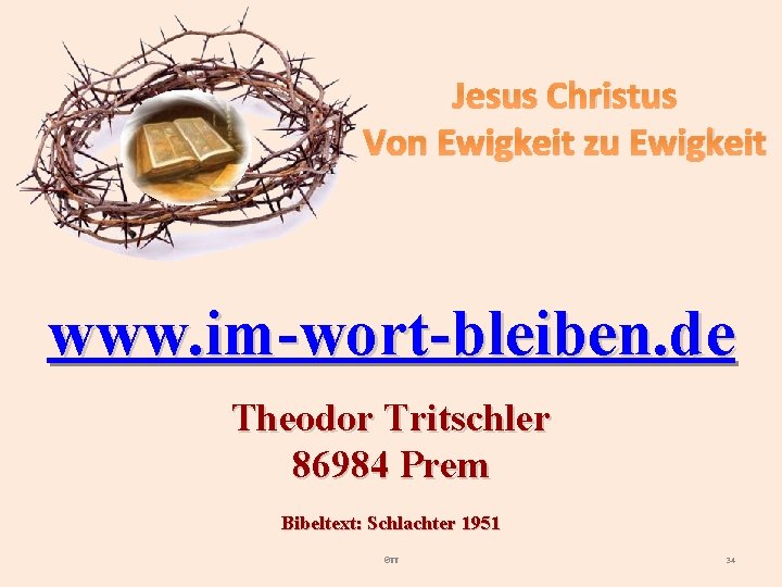 Jesus Christus Von Ewigkeit zu Ewigkeit www. im-wort-bleiben. de Theodor Tritschler 86984 Prem Bibeltext: