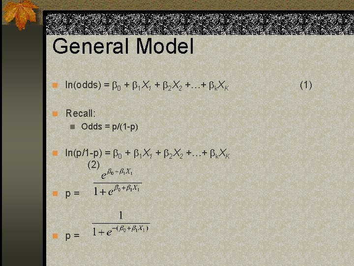 General Model n ln(odds) = 0 + 1 X 1 + 2 X 2