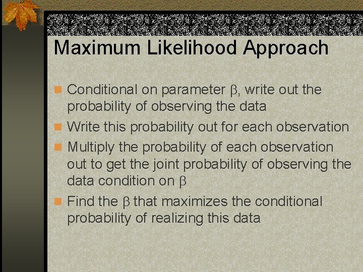 Maximum Likelihood Approach n Conditional on parameter , write out the probability of observing