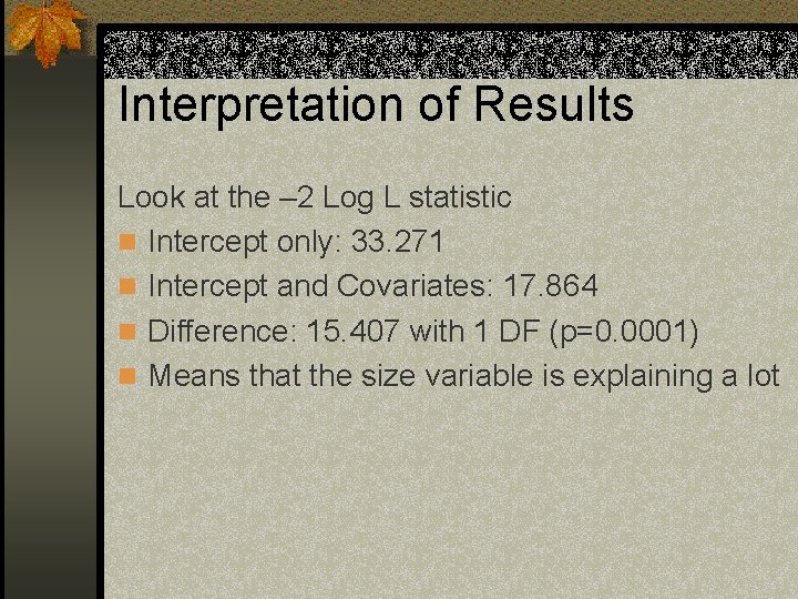 Interpretation of Results Look at the – 2 Log L statistic n Intercept only: