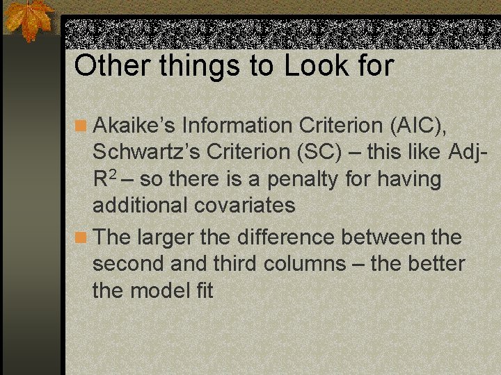 Other things to Look for n Akaike’s Information Criterion (AIC), Schwartz’s Criterion (SC) –