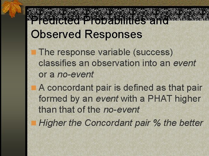 Predicted Probabilities and Observed Responses n The response variable (success) classifies an observation into