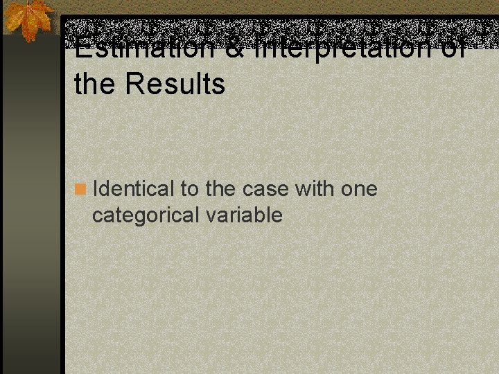 Estimation & Interpretation of the Results n Identical to the case with one categorical