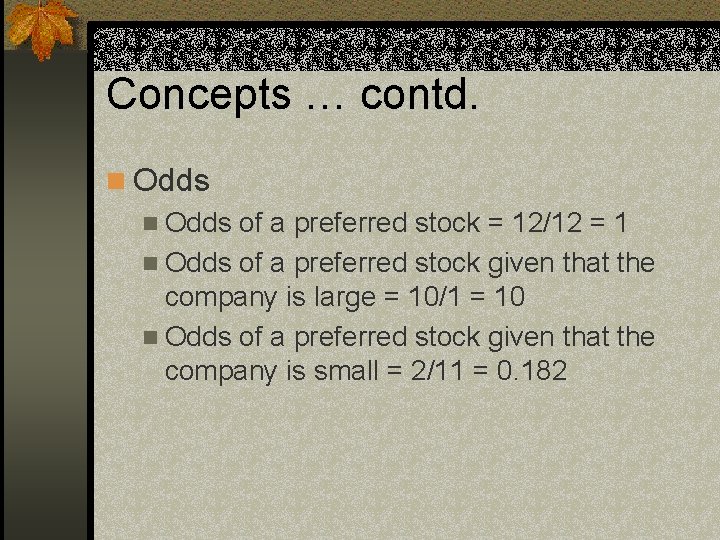 Concepts … contd. n Odds of a preferred stock = 12/12 = 1 n