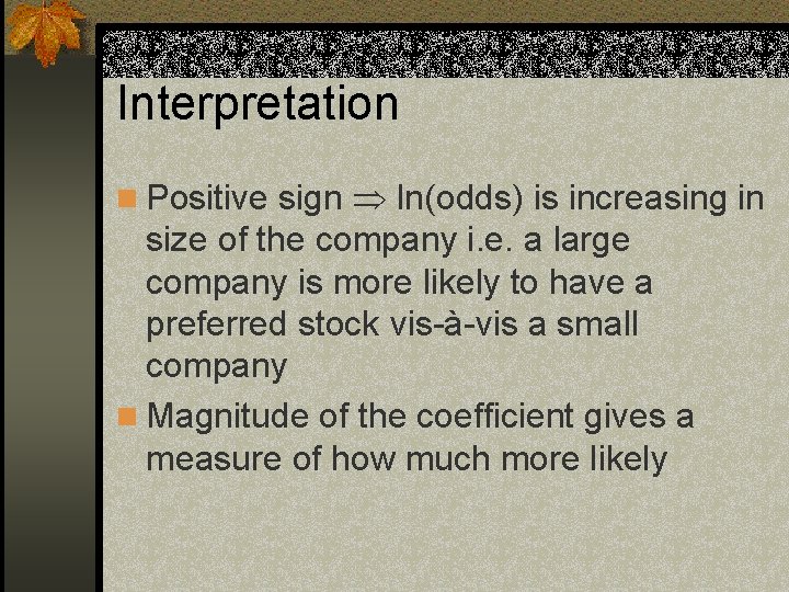 Interpretation n Positive sign ln(odds) is increasing in size of the company i. e.