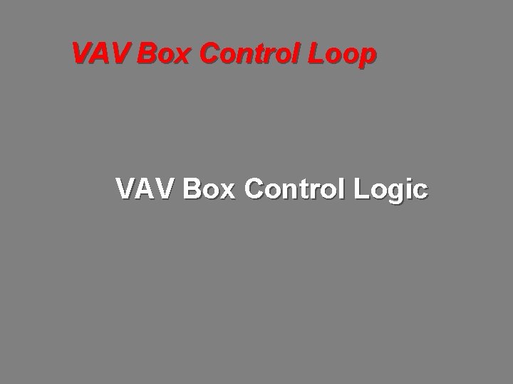 VAV Box Control Loop VAV Box Control Logic 