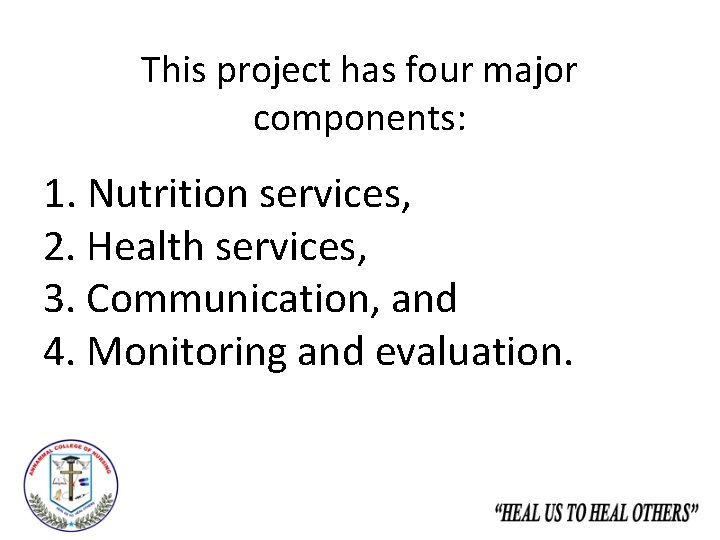 This project has four major components: 1. Nutrition services, 2. Health services, 3. Communication,