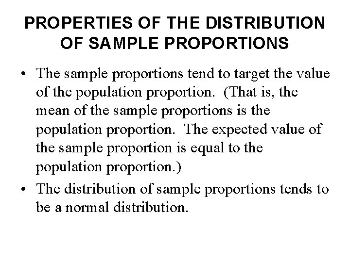 PROPERTIES OF THE DISTRIBUTION OF SAMPLE PROPORTIONS • The sample proportions tend to target