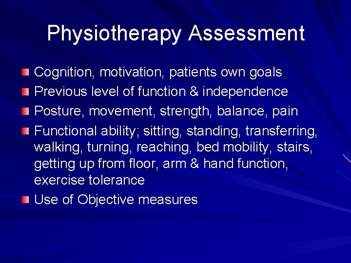 Physiotherapy Assessment Cognition, motivation, patients own goals Previous level of function & independence Posture,