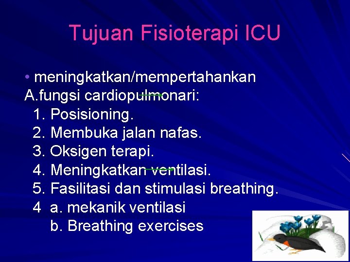 Tujuan Fisioterapi ICU • meningkatkan/mempertahankan A. fungsi cardiopulmonari: 1. Posisioning. 2. Membuka jalan nafas.