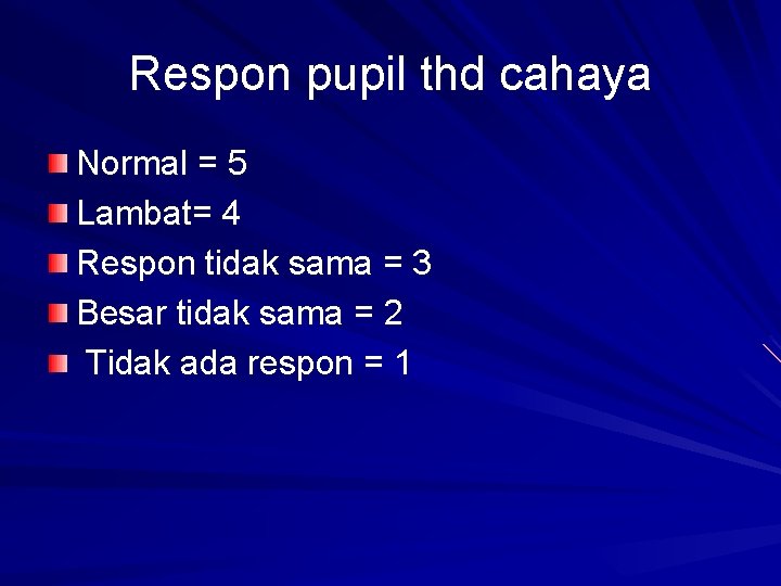Respon pupil thd cahaya Normal = 5 Lambat= 4 Respon tidak sama = 3